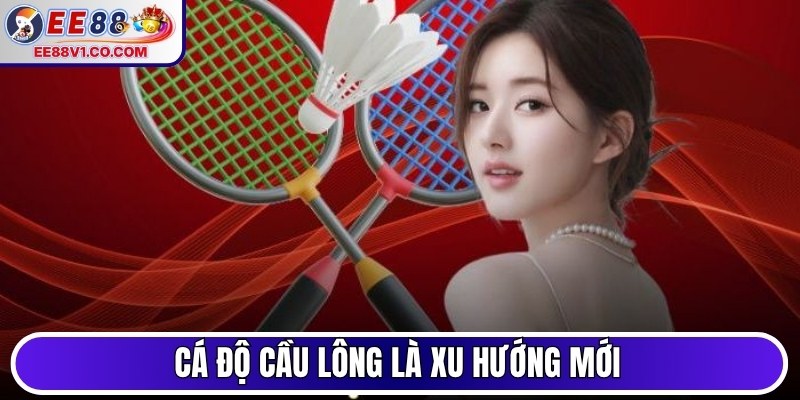Cá độ cầu lông là xu hướng mới