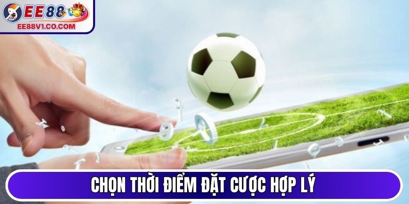 Chọn thời điểm đặt cược hợp lý