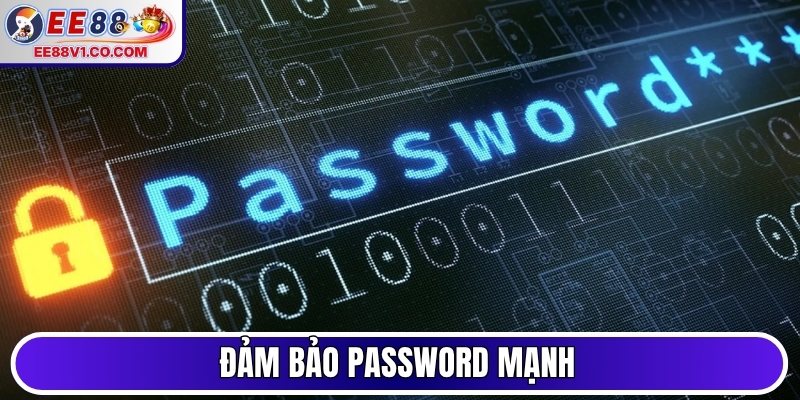 Đảm bảo password mạnh