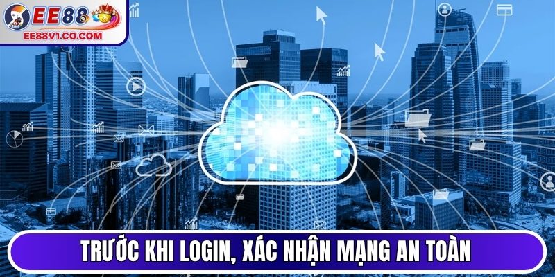 Trước khi login, xác nhận mạng an toàn