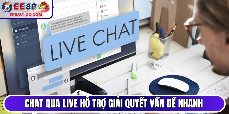 Chat qua live hỗ trợ giải quyết vấn đề nhanh