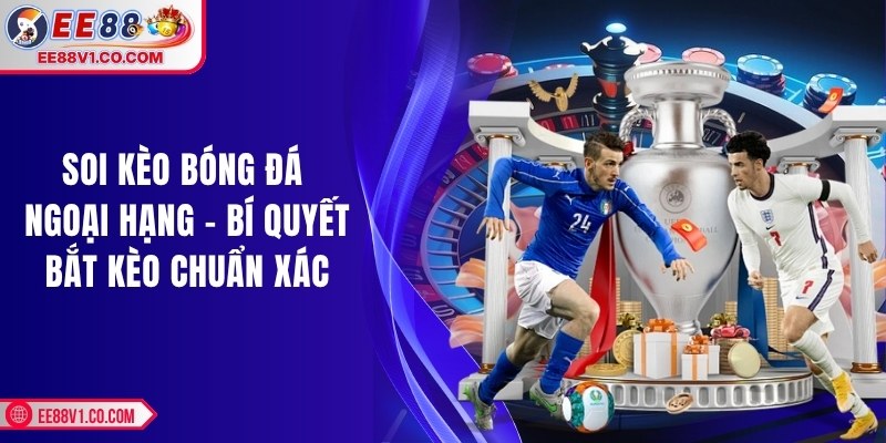 Soi kèo bóng đá Ngoại Hạng
