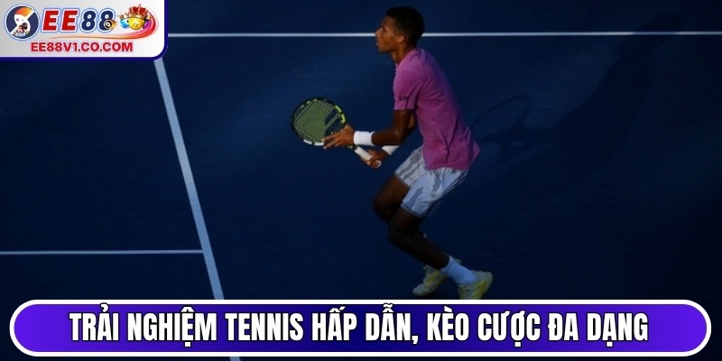Trải nghiệm tennis hấp dẫn, kèo cược đa dạng